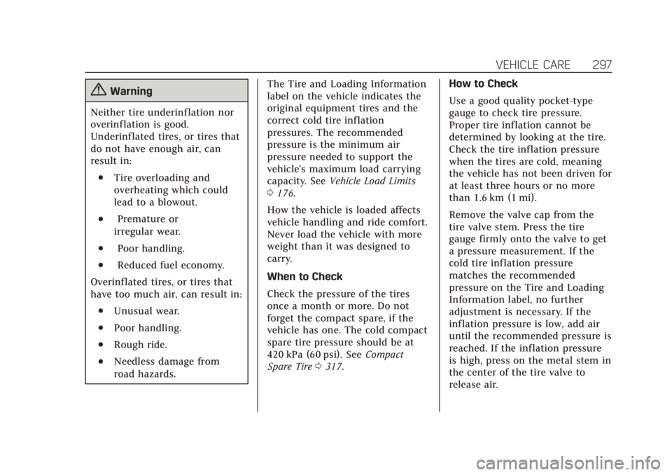 CADILLAC XT6 2020  Owners Manual Cadillac XT6 Owner Manual (GMNA-Localizing-U.S./Canada-12984300) -
2020 - CRC - 3/19/19
VEHICLE CARE 297
{Warning
Neither tire underinflation nor
overinflation is good.
Underinflated tires, or tires t