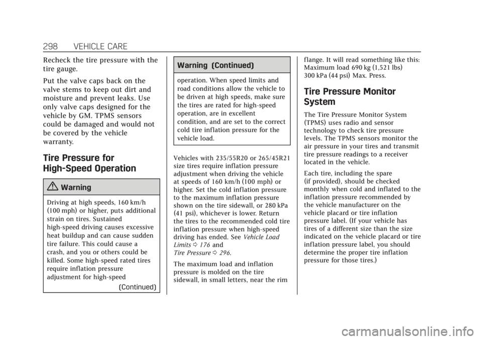 CADILLAC XT6 2020  Owners Manual Cadillac XT6 Owner Manual (GMNA-Localizing-U.S./Canada-12984300) -
2020 - CRC - 3/19/19
298 VEHICLE CARE
Recheck the tire pressure with the
tire gauge.
Put the valve caps back on the
valve stems to ke