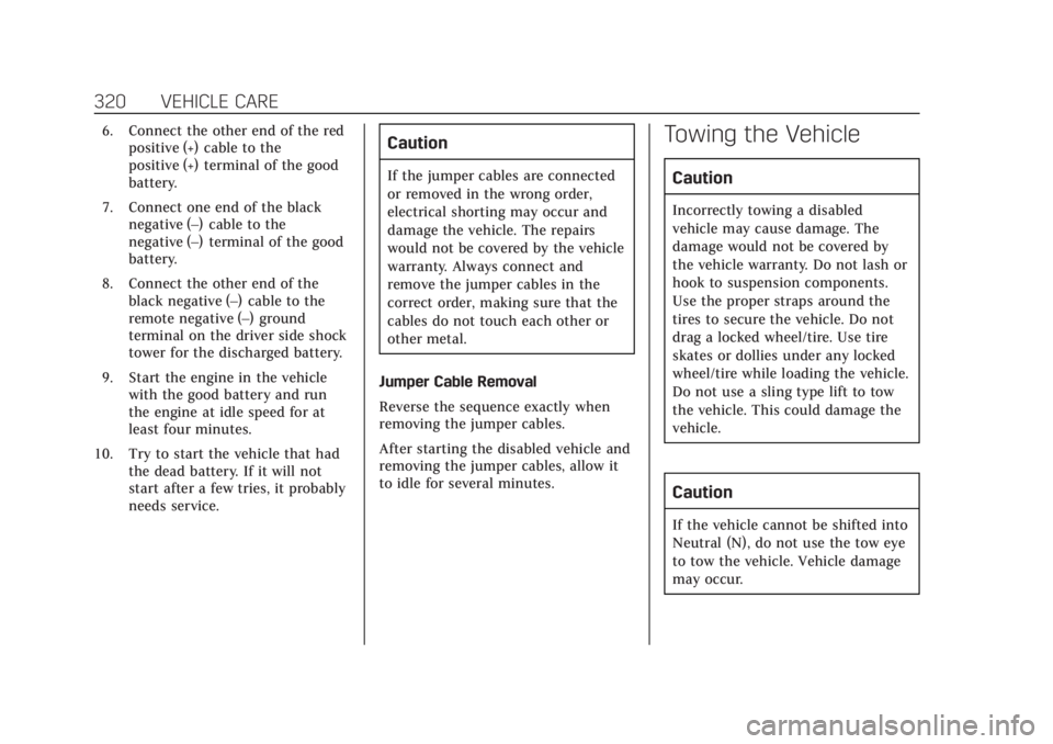 CADILLAC XT6 2020  Owners Manual Cadillac XT6 Owner Manual (GMNA-Localizing-U.S./Canada-12984300) -
2020 - CRC - 3/19/19
320 VEHICLE CARE
6. Connect the other end of the redpositive (+) cable to the
positive (+) terminal of the good
