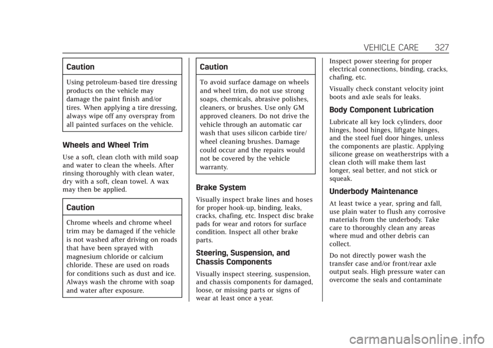 CADILLAC XT6 2020  Owners Manual Cadillac XT6 Owner Manual (GMNA-Localizing-U.S./Canada-12984300) -
2020 - CRC - 3/19/19
VEHICLE CARE 327
Caution
Using petroleum-based tire dressing
products on the vehicle may
damage the paint finish