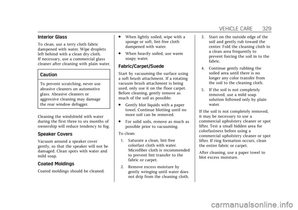 CADILLAC XT6 2020  Owners Manual Cadillac XT6 Owner Manual (GMNA-Localizing-U.S./Canada-12984300) -
2020 - CRC - 3/19/19
VEHICLE CARE 329
Interior Glass
To clean, use a terry cloth fabric
dampened with water. Wipe droplets
left behin