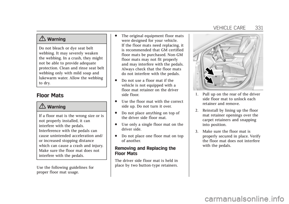 CADILLAC XT6 2020 Service Manual Cadillac XT6 Owner Manual (GMNA-Localizing-U.S./Canada-12984300) -
2020 - CRC - 3/19/19
VEHICLE CARE 331
{Warning
Do not bleach or dye seat belt
webbing. It may severely weaken
the webbing. In a crash CADILLAC XT6 2020 Service Manual Cadillac XT6 Owner Manual (GMNA-Localizing-U.S./Canada-12984300) -
2020 - CRC - 3/19/19
VEHICLE CARE 331
{Warning
Do not bleach or dye seat belt
webbing. It may severely weaken
the webbing. In a crash