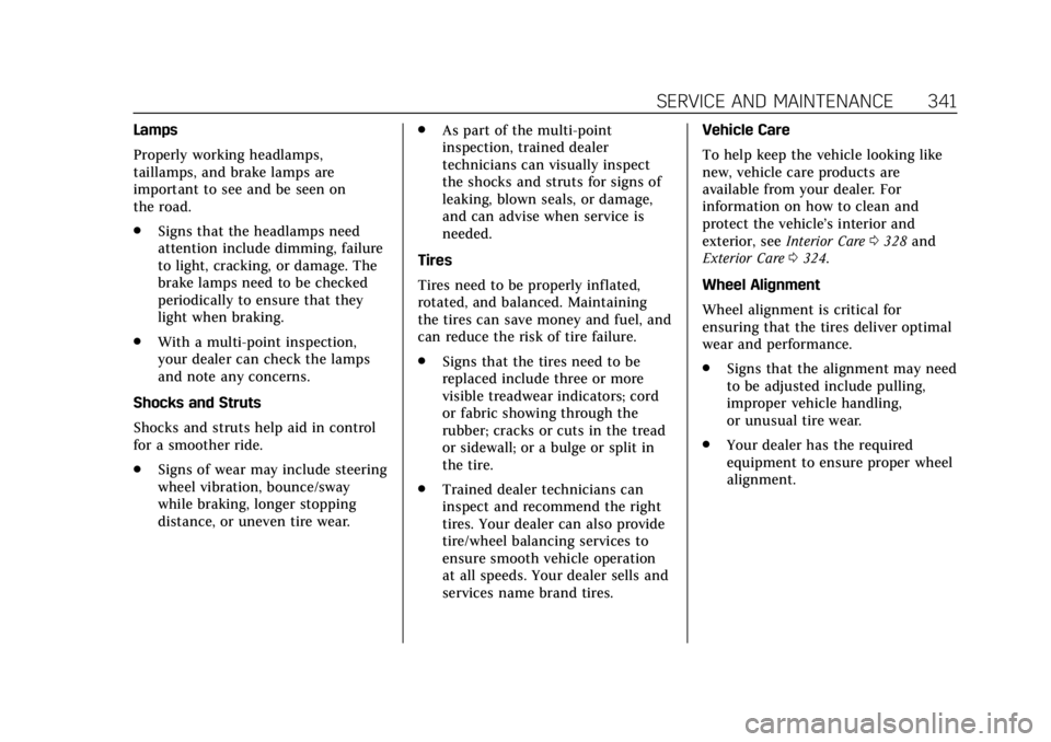 CADILLAC XT6 2020 Owners Guide Cadillac XT6 Owner Manual (GMNA-Localizing-U.S./Canada-12984300) -
2020 - CRC - 3/19/19
SERVICE AND MAINTENANCE 341
Lamps
Properly working headlamps,
taillamps, and brake lamps are
important to see an