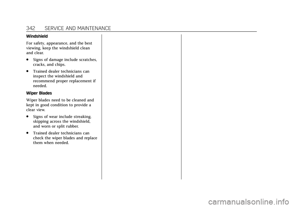 CADILLAC XT6 2020  Owners Manual Cadillac XT6 Owner Manual (GMNA-Localizing-U.S./Canada-12984300) -
2020 - CRC - 3/19/19
342 SERVICE AND MAINTENANCE
Windshield
For safety, appearance, and the best
viewing, keep the windshield clean
a