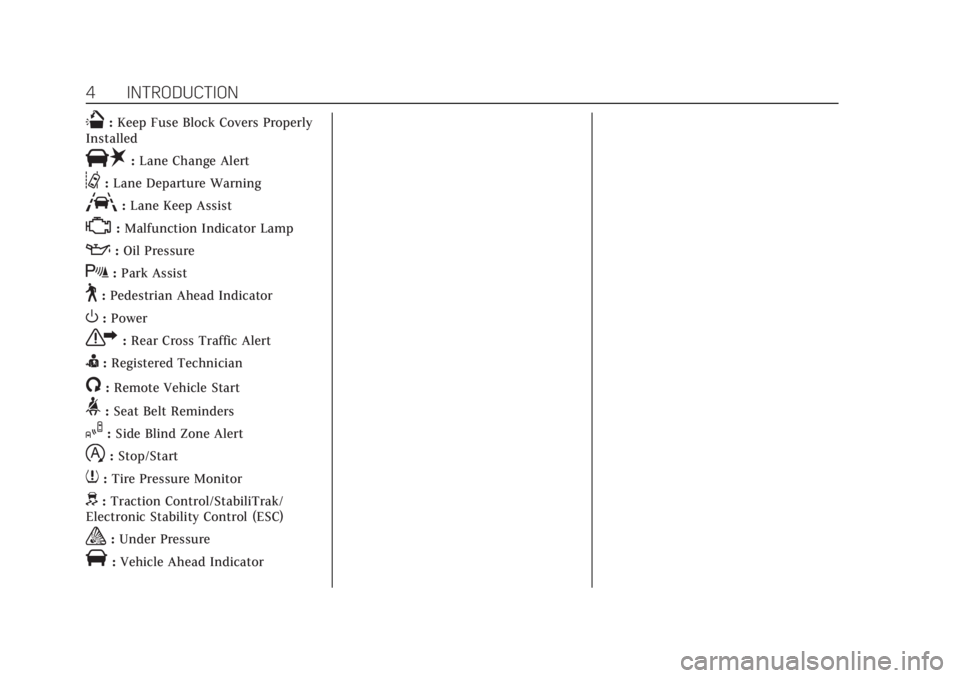 CADILLAC XT6 2020  Owners Manual Cadillac XT6 Owner Manual (GMNA-Localizing-U.S./Canada-12984300) -
2020 - CRC - 3/19/19
4 INTRODUCTION
Q:Keep Fuse Block Covers Properly
Installed
|: Lane Change Alert
@:Lane Departure Warning
A:Lane 