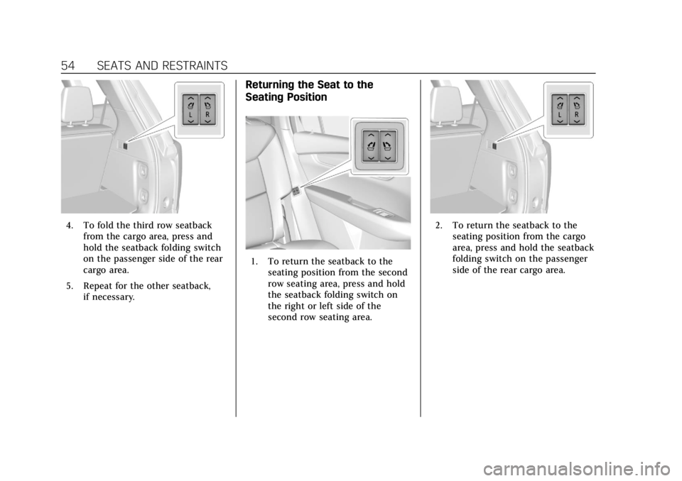 CADILLAC XT6 2020 Owners Guide Cadillac XT6 Owner Manual (GMNA-Localizing-U.S./Canada-12984300) -
2020 - CRC - 3/19/19
54 SEATS AND RESTRAINTS
4. To fold the third row seatbackfrom the cargo area, press and
hold the seatback foldin