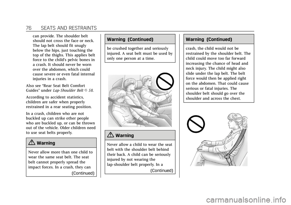 CADILLAC XT6 2020 Service Manual Cadillac XT6 Owner Manual (GMNA-Localizing-U.S./Canada-12984300) -
2020 - CRC - 3/19/19
76 SEATS AND RESTRAINTS
can provide. The shoulder belt
should not cross the face or neck.
The lap belt should fi