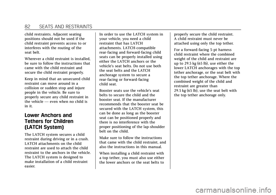 CADILLAC XT6 2020 User Guide Cadillac XT6 Owner Manual (GMNA-Localizing-U.S./Canada-12984300) -
2020 - CRC - 3/19/19
82 SEATS AND RESTRAINTS
child restraints. Adjacent seating
positions should not be used if the
child restraint p