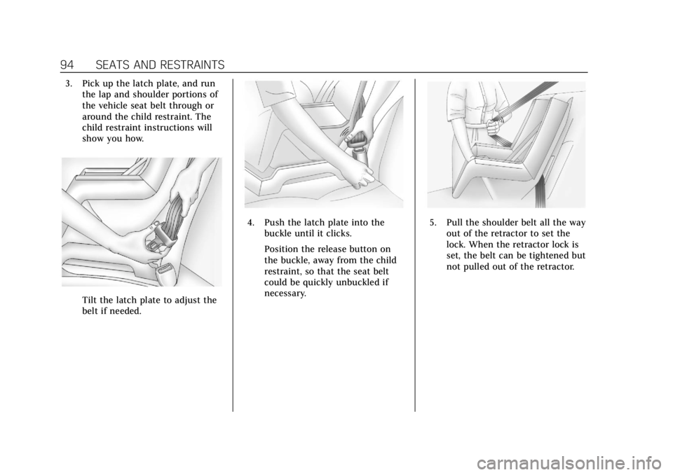 CADILLAC XT6 2020 Service Manual Cadillac XT6 Owner Manual (GMNA-Localizing-U.S./Canada-12984300) -
2020 - CRC - 3/19/19
94 SEATS AND RESTRAINTS
3. Pick up the latch plate, and runthe lap and shoulder portions of
the vehicle seat bel CADILLAC XT6 2020 Service Manual Cadillac XT6 Owner Manual (GMNA-Localizing-U.S./Canada-12984300) -
2020 - CRC - 3/19/19
94 SEATS AND RESTRAINTS
3. Pick up the latch plate, and runthe lap and shoulder portions of
the vehicle seat bel