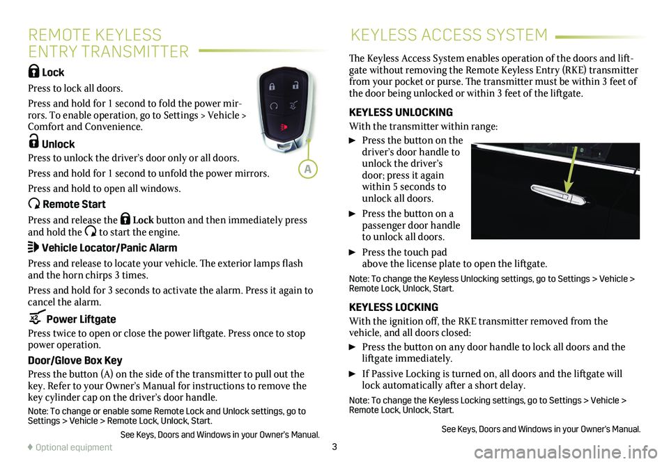 CADILLAC XT6 2020  Convenience & Personalization Guide 3
REMOTE KEYLESS  
ENTRY TRANSMITTER
KEYLESS ACCESS SYSTEM
 Lock 
Press to lock all doors. 
Press and hold for 1 second to fold the power mir-rors. To enable operation, go to Settings > Vehicle > Comf