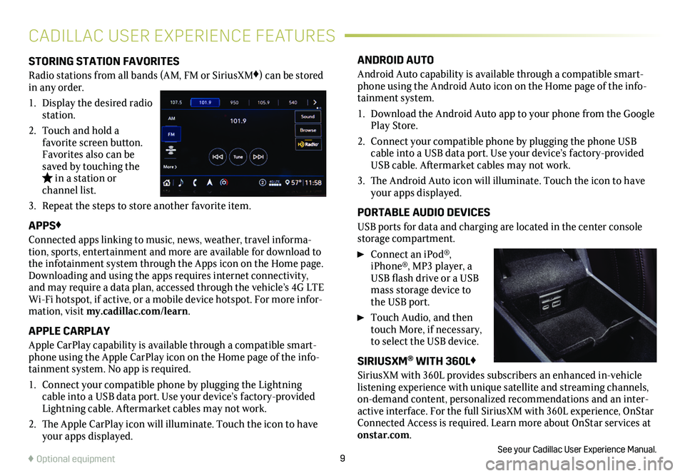 CADILLAC XT6 2020  Convenience & Personalization Guide 9
STORING STATION FAVORITES
Radio stations from all bands (AM, FM or SiriusXM♦) can be stored in any order. 
1. Display the desired radio station.
2. Touch and hold a favorite screen button. Favorit