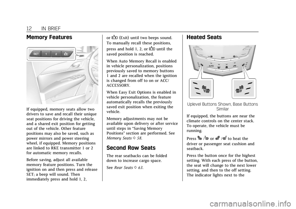 CADILLAC ATS 2019 User Guide Cadillac ATS/ATS-V Owner Manual (GMNA-Localizing-U.S./Canada/Mexico-
12460272) - 2019 - crc - 5/8/18
12 IN BRIEF
Memory Features
If equipped, memory seats allow two
drivers to save and recall their un