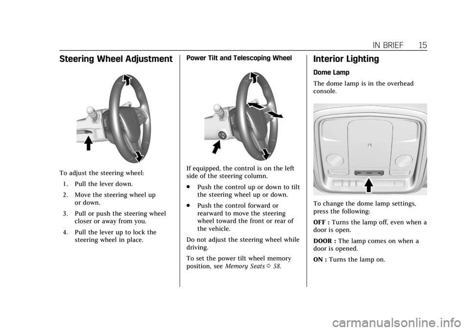 CADILLAC ATS 2019 User Guide Cadillac ATS/ATS-V Owner Manual (GMNA-Localizing-U.S./Canada/Mexico-
12460272) - 2019 - crc - 5/8/18
IN BRIEF 15
Steering Wheel Adjustment
To adjust the steering wheel:1. Pull the lever down.
2. Move 