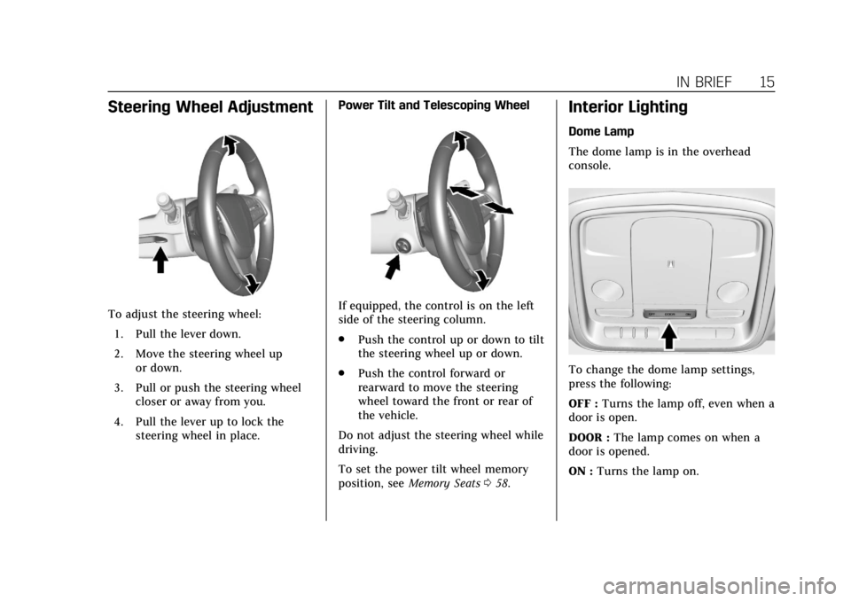 CADILLAC ATS 2019 User Guide Cadillac ATS/ATS-V Owner Manual (GMNA-Localizing-U.S./Canada/Mexico-
12460272) - 2019 - crc - 5/8/18
IN BRIEF 15
Steering Wheel Adjustment
To adjust the steering wheel:1. Pull the lever down.
2. Move CADILLAC ATS 2019 User Guide Cadillac ATS/ATS-V Owner Manual (GMNA-Localizing-U.S./Canada/Mexico-
12460272) - 2019 - crc - 5/8/18
IN BRIEF 15
Steering Wheel Adjustment
To adjust the steering wheel:1. Pull the lever down.
2. Move