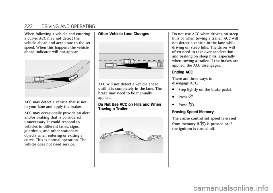 CADILLAC ATS 2019  Owners Manual Cadillac ATS/ATS-V Owner Manual (GMNA-Localizing-U.S./Canada/Mexico-
12460272) - 2019 - crc - 5/8/18
222 DRIVING AND OPERATING
When following a vehicle and entering
a curve, ACC may not detect the
veh