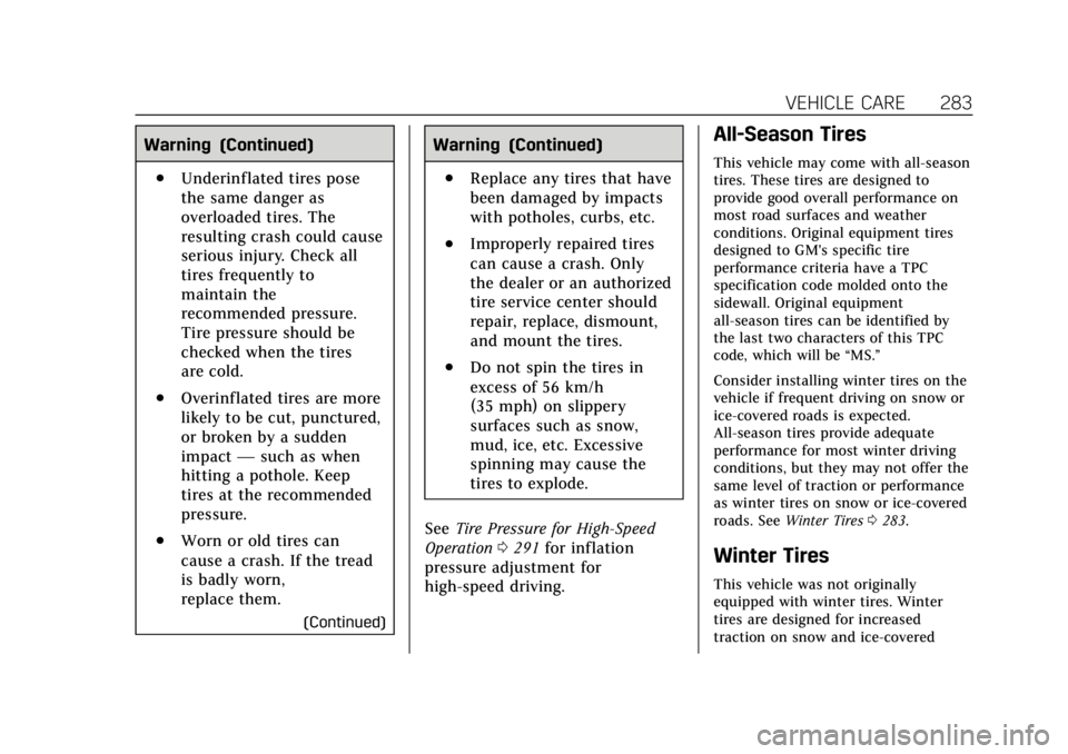 CADILLAC ATS 2019 Owners Manual Cadillac ATS/ATS-V Owner Manual (GMNA-Localizing-U.S./Canada/Mexico-
12460272) - 2019 - crc - 5/8/18
VEHICLE CARE 283
Warning (Continued)
.Underinflated tires pose
the same danger as
overloaded tires. CADILLAC ATS 2019 Owners Manual Cadillac ATS/ATS-V Owner Manual (GMNA-Localizing-U.S./Canada/Mexico-
12460272) - 2019 - crc - 5/8/18
VEHICLE CARE 283
Warning (Continued)
.Underinflated tires pose
the same danger as
overloaded tires.