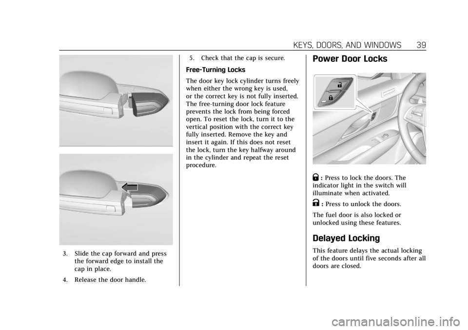 CADILLAC ATS 2019 Owners Guide Cadillac ATS/ATS-V Owner Manual (GMNA-Localizing-U.S./Canada/Mexico-
12460272) - 2019 - crc - 5/8/18
KEYS, DOORS, AND WINDOWS 39
3. Slide the cap forward and pressthe forward edge to install the
cap i