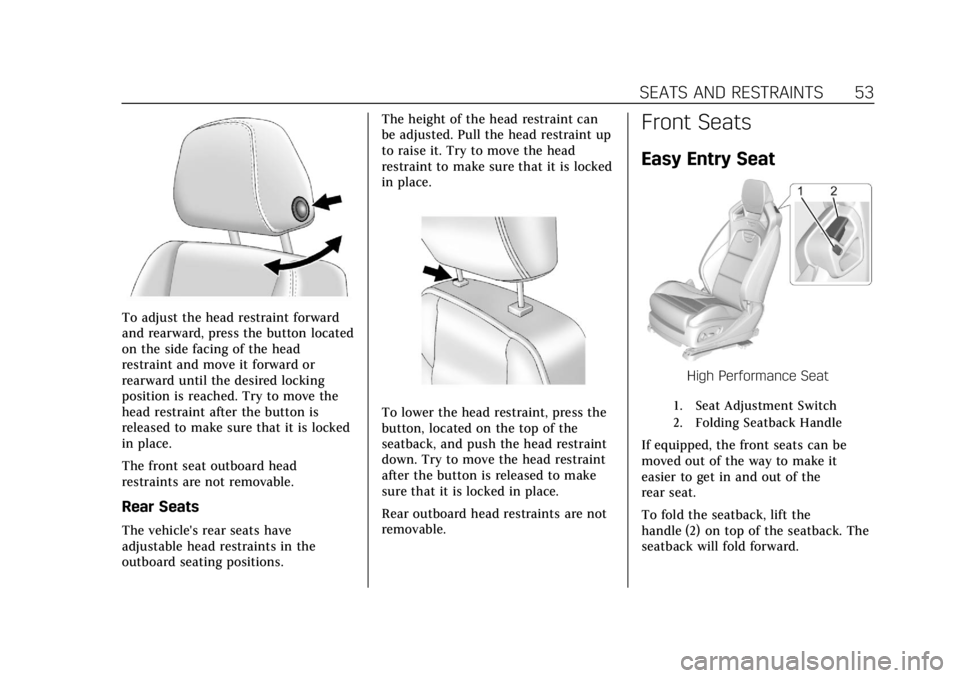 CADILLAC ATS 2019 Workshop Manual Cadillac ATS/ATS-V Owner Manual (GMNA-Localizing-U.S./Canada/Mexico-
12460272) - 2019 - crc - 5/8/18
SEATS AND RESTRAINTS 53
To adjust the head restraint forward
and rearward, press the button located CADILLAC ATS 2019 Workshop Manual Cadillac ATS/ATS-V Owner Manual (GMNA-Localizing-U.S./Canada/Mexico-
12460272) - 2019 - crc - 5/8/18
SEATS AND RESTRAINTS 53
To adjust the head restraint forward
and rearward, press the button located