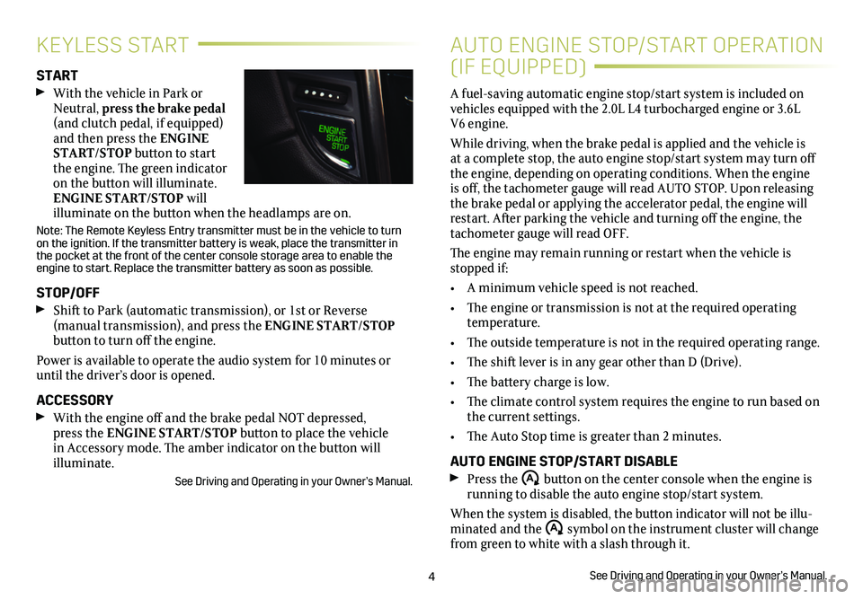 CADILLAC ATS 2019  Convenience & Personalization Guide 4
KEYLESS START
START 
 With the vehicle in Park or Neutral, press the brake pedal (and clutch pedal, if equipped) and then press the ENGINE  START/STOP button to start the engine. The green indicato