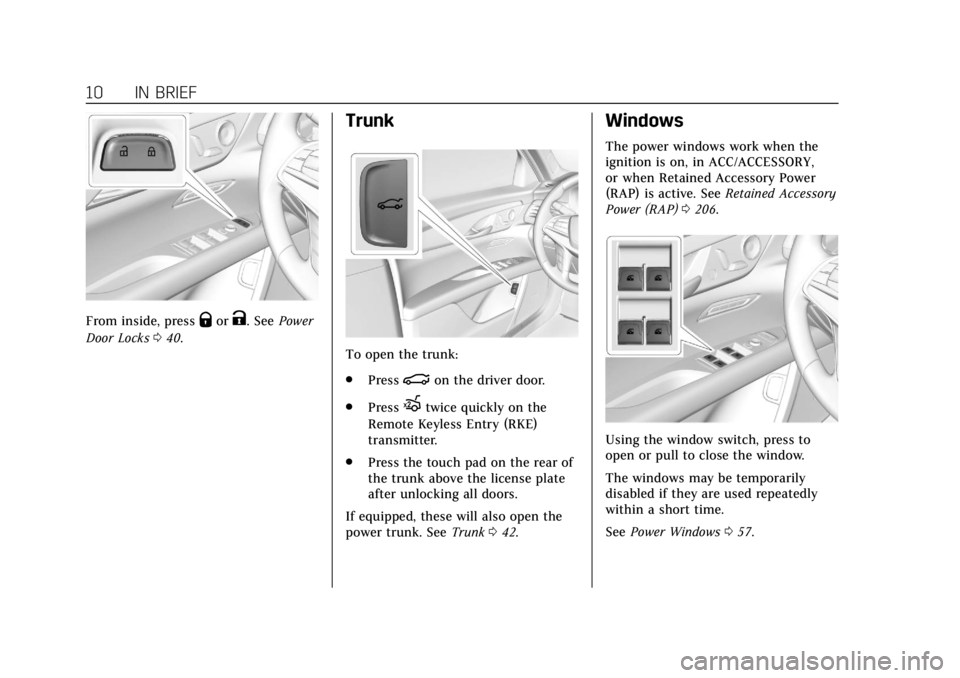 CADILLAC CT6 2019 User Guide Cadillac CT6 Owner Manual (GMNA-Localizing-U.S./Canada-12533370) -
2019 - crc - 1/23/19
10 IN BRIEF
From inside, pressQorK. SeePower
Door Locks 040.
Trunk
To open the trunk:
.
Press
|on the driver doo