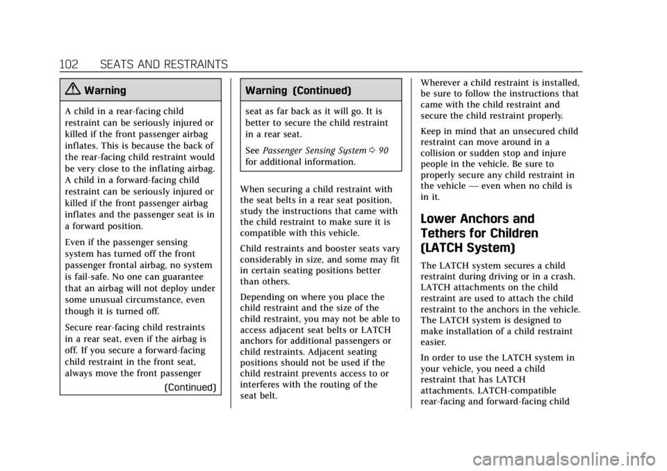 CADILLAC CT6 2019 Owners Guide Cadillac CT6 Owner Manual (GMNA-Localizing-U.S./Canada-12533370) -
2019 - crc - 1/23/19
102 SEATS AND RESTRAINTS
{Warning
A child in a rear-facing child
restraint can be seriously injured or
killed if CADILLAC CT6 2019 Owners Guide Cadillac CT6 Owner Manual (GMNA-Localizing-U.S./Canada-12533370) -
2019 - crc - 1/23/19
102 SEATS AND RESTRAINTS
{Warning
A child in a rear-facing child
restraint can be seriously injured or
killed if
