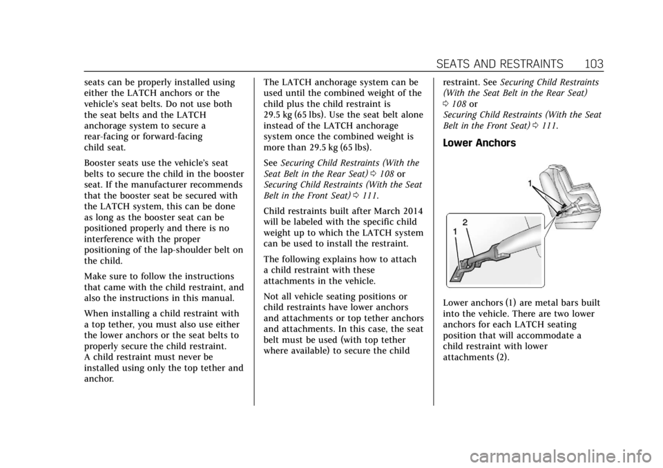 CADILLAC CT6 2019 Owners Manual Cadillac CT6 Owner Manual (GMNA-Localizing-U.S./Canada-12533370) -
2019 - crc - 1/23/19
SEATS AND RESTRAINTS 103
seats can be properly installed using
either the LATCH anchors or the
vehicle’s seat CADILLAC CT6 2019 Owners Manual Cadillac CT6 Owner Manual (GMNA-Localizing-U.S./Canada-12533370) -
2019 - crc - 1/23/19
SEATS AND RESTRAINTS 103
seats can be properly installed using
either the LATCH anchors or the
vehicle’s seat