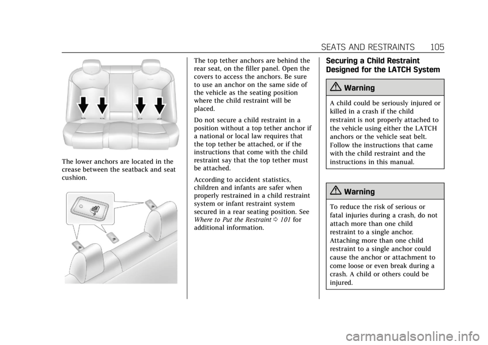 CADILLAC CT6 2019 Service Manual Cadillac CT6 Owner Manual (GMNA-Localizing-U.S./Canada-12533370) -
2019 - crc - 1/23/19
SEATS AND RESTRAINTS 105
The lower anchors are located in the
crease between the seatback and seat
cushion.
The CADILLAC CT6 2019 Service Manual Cadillac CT6 Owner Manual (GMNA-Localizing-U.S./Canada-12533370) -
2019 - crc - 1/23/19
SEATS AND RESTRAINTS 105
The lower anchors are located in the
crease between the seatback and seat
cushion.
The