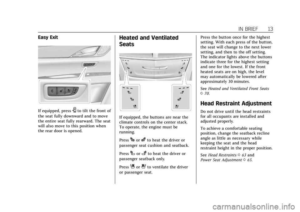 CADILLAC CT6 2019 User Guide Cadillac CT6 Owner Manual (GMNA-Localizing-U.S./Canada-12533370) -
2019 - crc - 1/23/19
IN BRIEF 13
Easy Exit
If equipped, pressSto tilt the front of
the seat fully downward and to move
the entire sea