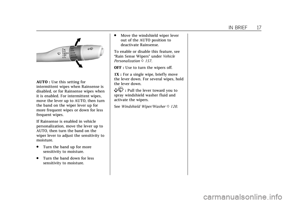 CADILLAC CT6 2019  Owners Manual Cadillac CT6 Owner Manual (GMNA-Localizing-U.S./Canada-12533370) -
2019 - crc - 1/23/19
IN BRIEF 17
AUTO :Use this setting for
intermittent wipes when Rainsense is
disabled, or for Rainsense wipes whe