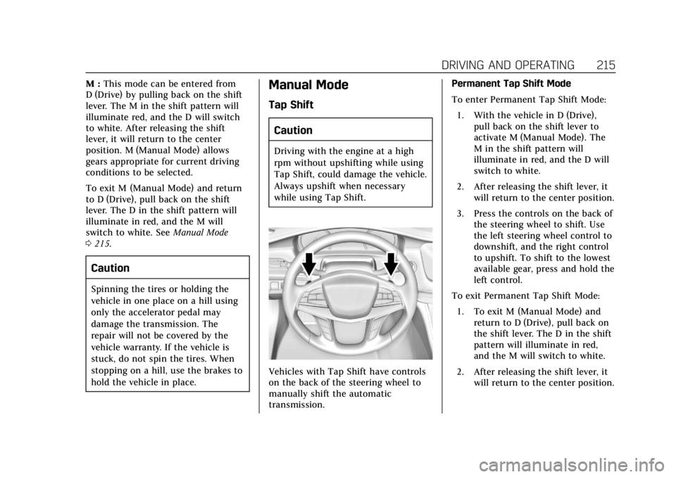 CADILLAC CT6 2019 Service Manual Cadillac CT6 Owner Manual (GMNA-Localizing-U.S./Canada-12533370) -
2019 - crc - 1/23/19
DRIVING AND OPERATING 215
M :This mode can be entered from
D (Drive) by pulling back on the shift
lever. The M i CADILLAC CT6 2019 Service Manual Cadillac CT6 Owner Manual (GMNA-Localizing-U.S./Canada-12533370) -
2019 - crc - 1/23/19
DRIVING AND OPERATING 215
M :This mode can be entered from
D (Drive) by pulling back on the shift
lever. The M i