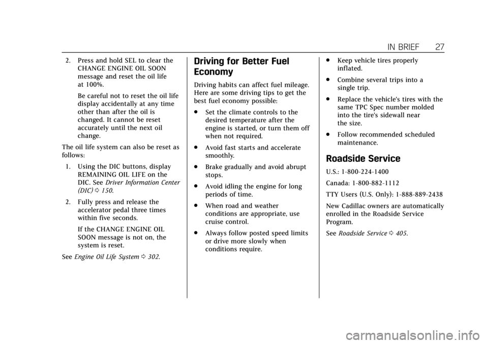 CADILLAC CT6 2019  Owners Manual Cadillac CT6 Owner Manual (GMNA-Localizing-U.S./Canada-12533370) -
2019 - crc - 1/23/19
IN BRIEF 27
2. Press and hold SEL to clear theCHANGE ENGINE OIL SOON
message and reset the oil life
at 100%.
Be 