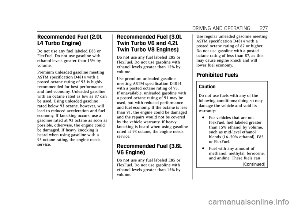 CADILLAC CT6 2019  Owners Manual Cadillac CT6 Owner Manual (GMNA-Localizing-U.S./Canada-12533370) -
2019 - crc - 1/23/19
DRIVING AND OPERATING 277
Recommended Fuel (2.0L
L4 Turbo Engine)
Do not use any fuel labeled E85 or
FlexFuel. D