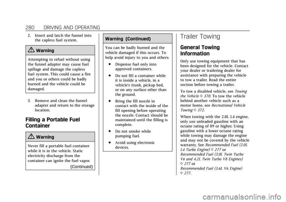 CADILLAC CT6 2019 Owners Manual Cadillac CT6 Owner Manual (GMNA-Localizing-U.S./Canada-12533370) -
2019 - crc - 1/23/19
280 DRIVING AND OPERATING
2. Insert and latch the funnel intothe capless fuel system.
{Warning
Attempting to ref CADILLAC CT6 2019 Owners Manual Cadillac CT6 Owner Manual (GMNA-Localizing-U.S./Canada-12533370) -
2019 - crc - 1/23/19
280 DRIVING AND OPERATING
2. Insert and latch the funnel intothe capless fuel system.
{Warning
Attempting to ref