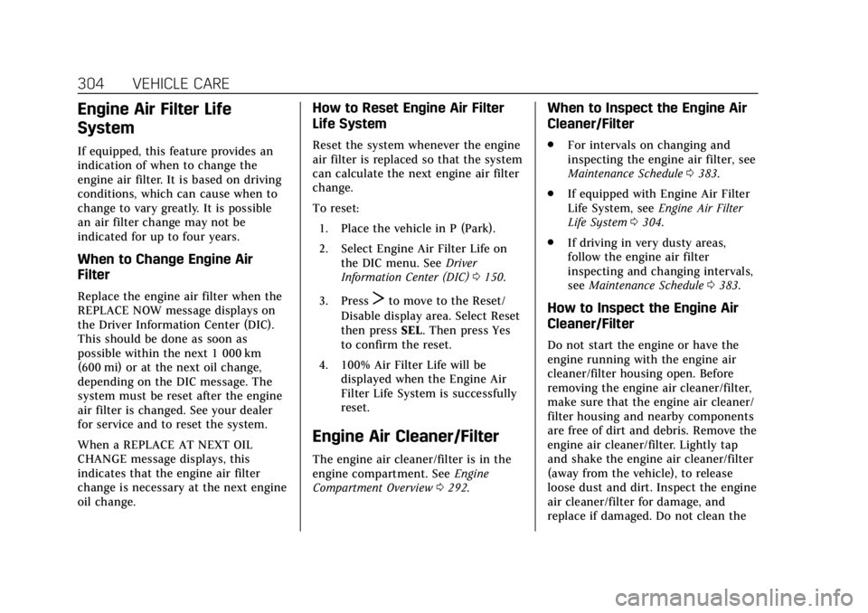 CADILLAC CT6 2019  Owners Manual Cadillac CT6 Owner Manual (GMNA-Localizing-U.S./Canada-12533370) -
2019 - crc - 1/23/19
304 VEHICLE CARE
Engine Air Filter Life
System
If equipped, this feature provides an
indication of when to chang