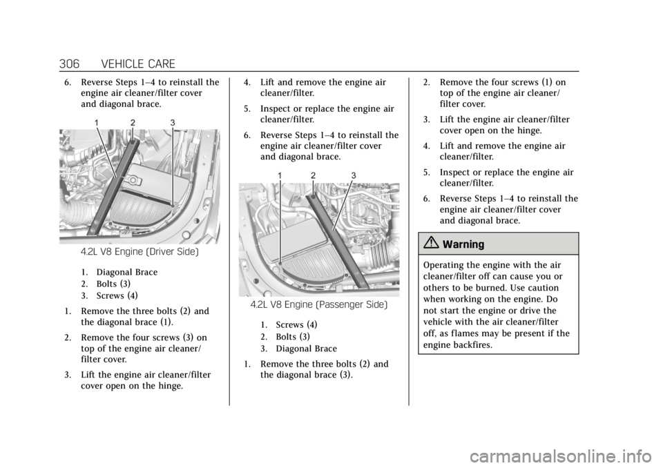 CADILLAC CT6 2019 Owners Manual Cadillac CT6 Owner Manual (GMNA-Localizing-U.S./Canada-12533370) -
2019 - crc - 1/23/19
306 VEHICLE CARE
6. Reverse Steps 1–4 to reinstall theengine air cleaner/filter cover
and diagonal brace.
4.2L CADILLAC CT6 2019 Owners Manual Cadillac CT6 Owner Manual (GMNA-Localizing-U.S./Canada-12533370) -
2019 - crc - 1/23/19
306 VEHICLE CARE
6. Reverse Steps 1–4 to reinstall theengine air cleaner/filter cover
and diagonal brace.
4.2L