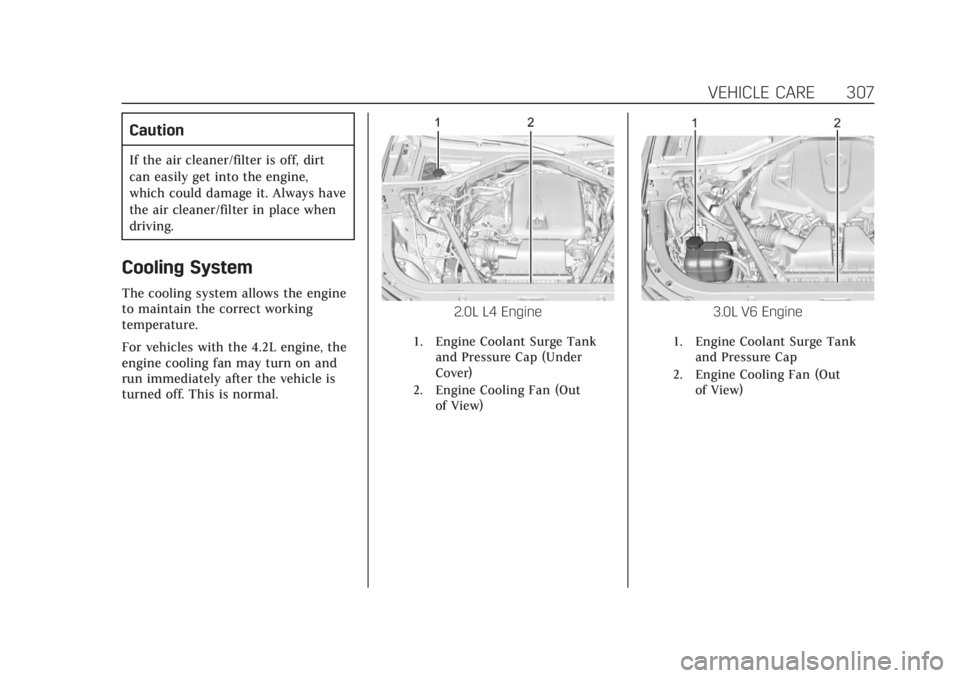 CADILLAC CT6 2019 Owners Manual Cadillac CT6 Owner Manual (GMNA-Localizing-U.S./Canada-12533370) -
2019 - crc - 1/31/19
VEHICLE CARE 307
Caution
If the air cleaner/filter is off, dirt
can easily get into the engine,
which could dama CADILLAC CT6 2019 Owners Manual Cadillac CT6 Owner Manual (GMNA-Localizing-U.S./Canada-12533370) -
2019 - crc - 1/31/19
VEHICLE CARE 307
Caution
If the air cleaner/filter is off, dirt
can easily get into the engine,
which could dama
