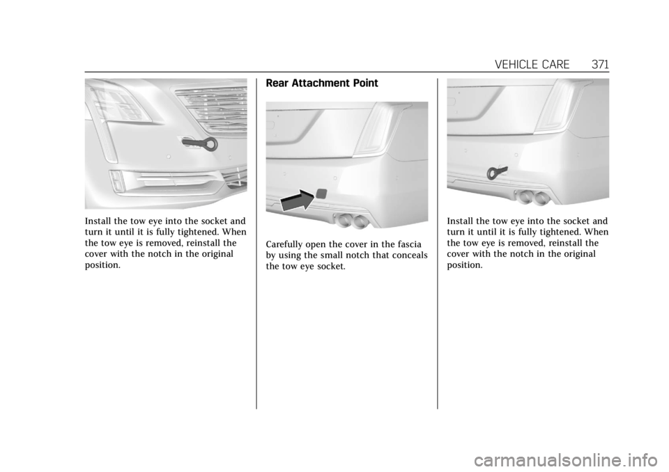 CADILLAC CT6 2019 Service Manual Cadillac CT6 Owner Manual (GMNA-Localizing-U.S./Canada-12533370) -
2019 - crc - 1/23/19
VEHICLE CARE 371
Install the tow eye into the socket and
turn it until it is fully tightened. When
the tow eye i CADILLAC CT6 2019 Service Manual Cadillac CT6 Owner Manual (GMNA-Localizing-U.S./Canada-12533370) -
2019 - crc - 1/23/19
VEHICLE CARE 371
Install the tow eye into the socket and
turn it until it is fully tightened. When
the tow eye i