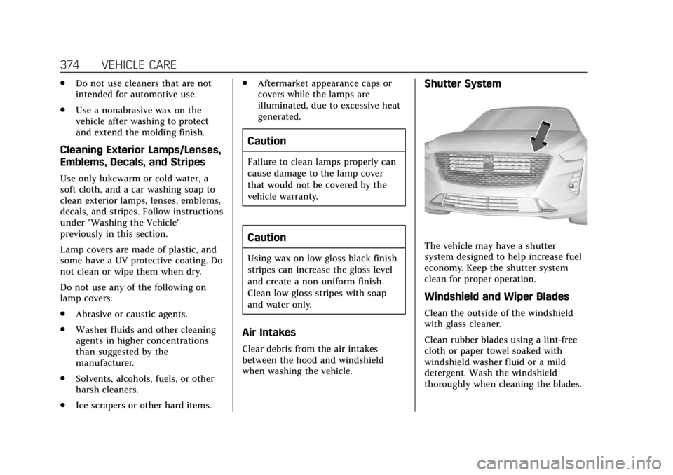 CADILLAC CT6 2019 User Guide Cadillac CT6 Owner Manual (GMNA-Localizing-U.S./Canada-12533370) -
2019 - crc - 1/23/19
374 VEHICLE CARE
.Do not use cleaners that are not
intended for automotive use.
. Use a nonabrasive wax on the
v CADILLAC CT6 2019 User Guide Cadillac CT6 Owner Manual (GMNA-Localizing-U.S./Canada-12533370) -
2019 - crc - 1/23/19
374 VEHICLE CARE
.Do not use cleaners that are not
intended for automotive use.
. Use a nonabrasive wax on the
v