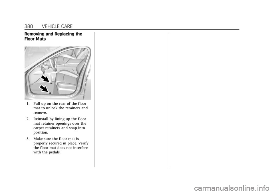 CADILLAC CT6 2019 Owners Manual Cadillac CT6 Owner Manual (GMNA-Localizing-U.S./Canada-12533370) -
2019 - crc - 1/23/19
380 VEHICLE CARE
Removing and Replacing the
Floor Mats
1. Pull up on the rear of the floormat to unlock the reta CADILLAC CT6 2019 Owners Manual Cadillac CT6 Owner Manual (GMNA-Localizing-U.S./Canada-12533370) -
2019 - crc - 1/23/19
380 VEHICLE CARE
Removing and Replacing the
Floor Mats
1. Pull up on the rear of the floormat to unlock the reta