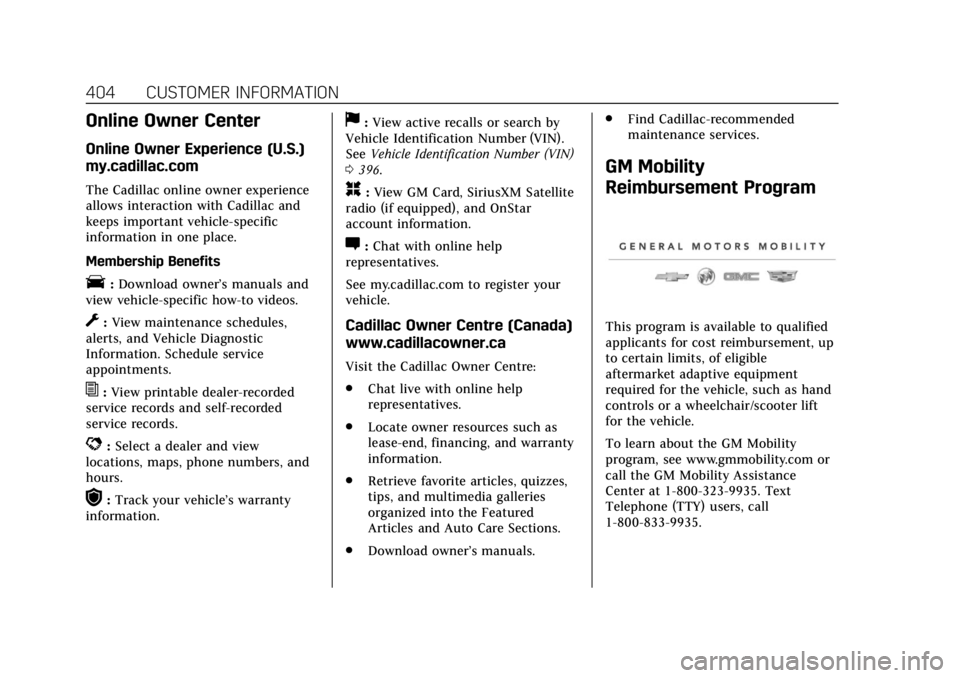 CADILLAC CT6 2019 User Guide Cadillac CT6 Owner Manual (GMNA-Localizing-U.S./Canada-12533370) -
2019 - crc - 1/23/19
404 CUSTOMER INFORMATION
Online Owner Center
Online Owner Experience (U.S.)
my.cadillac.com
The Cadillac online CADILLAC CT6 2019 User Guide Cadillac CT6 Owner Manual (GMNA-Localizing-U.S./Canada-12533370) -
2019 - crc - 1/23/19
404 CUSTOMER INFORMATION
Online Owner Center
Online Owner Experience (U.S.)
my.cadillac.com
The Cadillac online