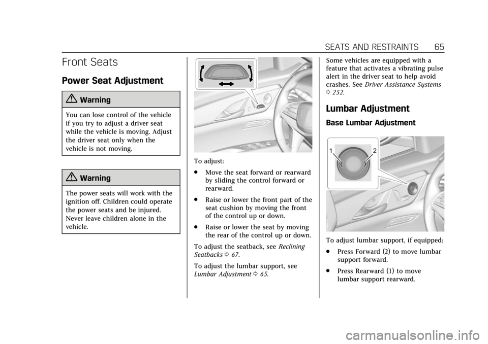 CADILLAC CT6 2019 User Guide Cadillac CT6 Owner Manual (GMNA-Localizing-U.S./Canada-12533370) -
2019 - crc - 1/23/19
SEATS AND RESTRAINTS 65
Front Seats
Power Seat Adjustment
{Warning
You can lose control of the vehicle
if you tr CADILLAC CT6 2019 User Guide Cadillac CT6 Owner Manual (GMNA-Localizing-U.S./Canada-12533370) -
2019 - crc - 1/23/19
SEATS AND RESTRAINTS 65
Front Seats
Power Seat Adjustment
{Warning
You can lose control of the vehicle
if you tr