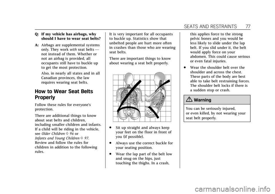 CADILLAC CT6 2019 Manual PDF Cadillac CT6 Owner Manual (GMNA-Localizing-U.S./Canada-12533370) -
2019 - crc - 1/23/19
SEATS AND RESTRAINTS 77
Q: If my vehicle has airbags, whyshould I have to wear seat belts?
A: Airbags are supple