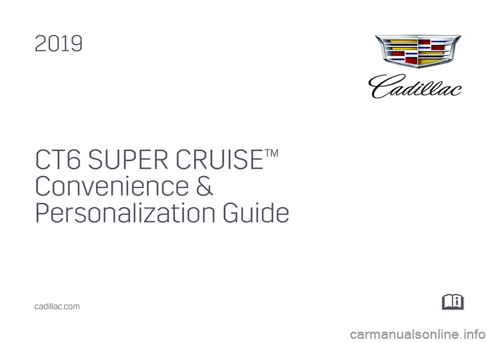 CADILLAC CT6 SUPER CRUISE 2019  Convenience & Personalization Guide CT6 SUPER CRUISE™
Convenience & 
Personalization Guide
2019
cadillac.com 