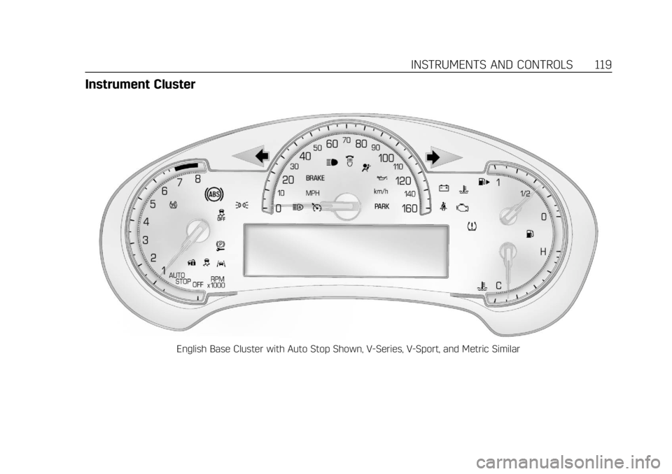 CADILLAC CTS 2019 Owners Manual Cadillac CTS/CTS-V Owner Manual (GMNA-Localizing-U.S./Canada/Mexico-
12460273) - 2019 - CRC - 5/8/18
INSTRUMENTS AND CONTROLS 119
Instrument Cluster
English Base Cluster with Auto Stop Shown, V-Series CADILLAC CTS 2019 Owners Manual Cadillac CTS/CTS-V Owner Manual (GMNA-Localizing-U.S./Canada/Mexico-
12460273) - 2019 - CRC - 5/8/18
INSTRUMENTS AND CONTROLS 119
Instrument Cluster
English Base Cluster with Auto Stop Shown, V-Series