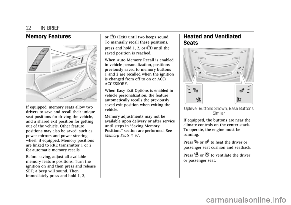 CADILLAC CTS 2019  Owners Manual Cadillac CTS/CTS-V Owner Manual (GMNA-Localizing-U.S./Canada/Mexico-
12460273) - 2019 - CRC - 5/8/18
12 IN BRIEF
Memory Features
If equipped, memory seats allow two
drivers to save and recall their un