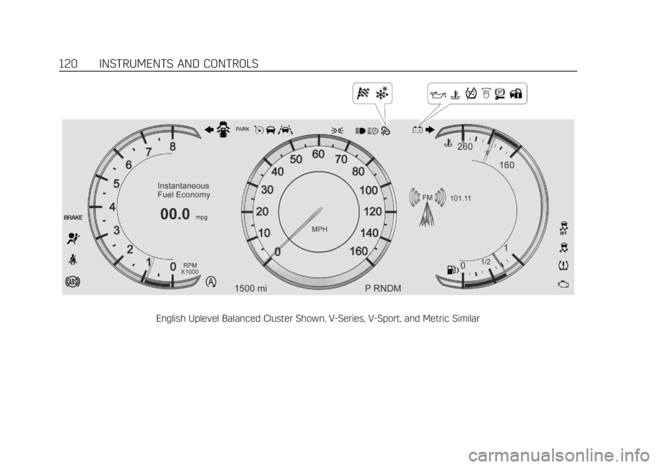 CADILLAC CTS 2019 Owners Manual Cadillac CTS/CTS-V Owner Manual (GMNA-Localizing-U.S./Canada/Mexico-
12460273) - 2019 - CRC - 5/8/18
120 INSTRUMENTS AND CONTROLS
English Uplevel Balanced Cluster Shown, V-Series, V-Sport, and Metric CADILLAC CTS 2019 Owners Manual Cadillac CTS/CTS-V Owner Manual (GMNA-Localizing-U.S./Canada/Mexico-
12460273) - 2019 - CRC - 5/8/18
120 INSTRUMENTS AND CONTROLS
English Uplevel Balanced Cluster Shown, V-Series, V-Sport, and Metric