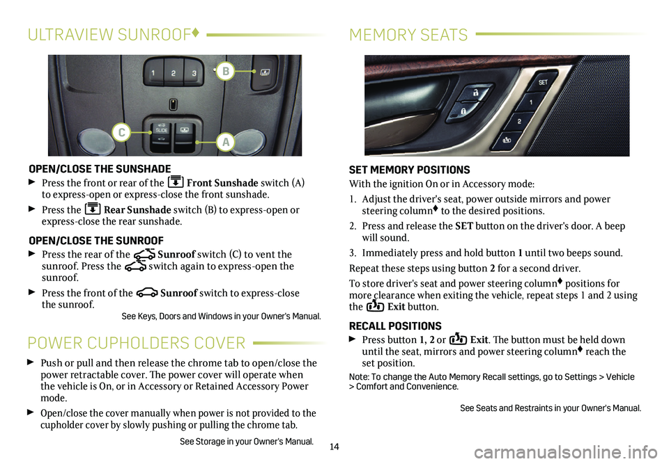 CADILLAC CTS 2019  Convenience & Personalization Guide 14
MEMORY SEATSULTRAVIEW SUNROOF♦
OPEN/CLOSE THE SUNSHADE
 Press the front or rear of the  Front Sunshade switch (A) to express-open or express-close the front sunshade.
 Press the  Rear Sunshade s