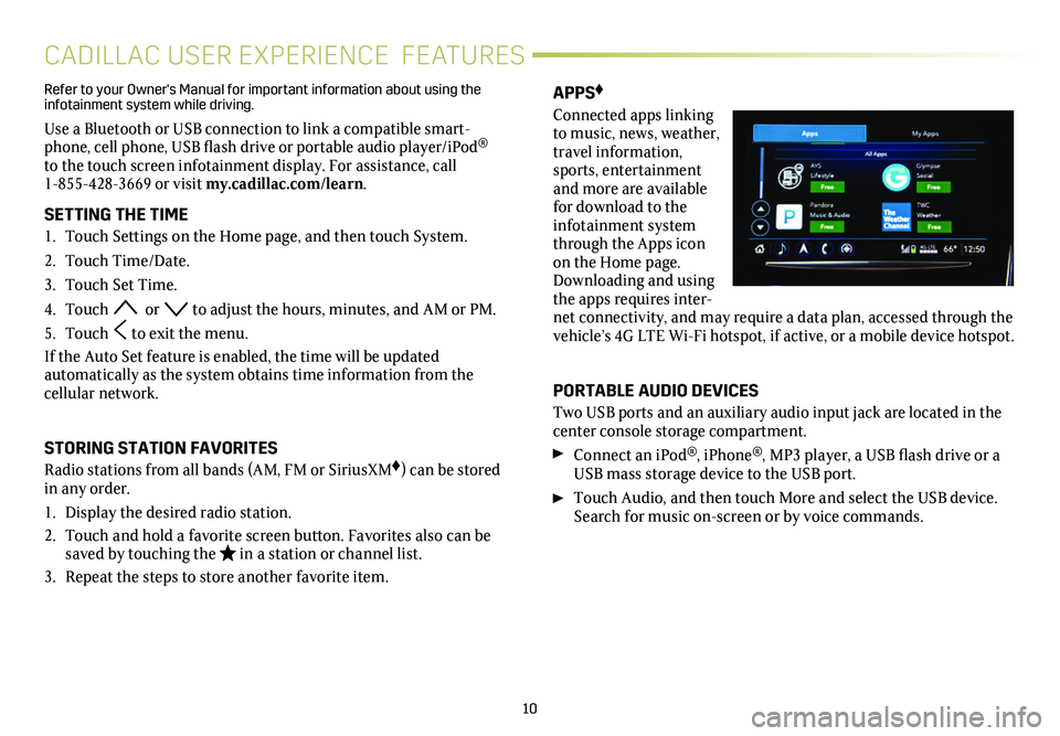 CADILLAC CTS 2019  Convenience & Personalization Guide 10
CADILLAC USER EXPERIENCE  FEATURES
APPS♦
Connected apps linking to music, news, weather, travel information, sports, entertainment and more are available  for download to the infotainment system 