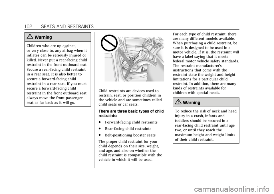 CADILLAC ESCALADE 2019 Owners Manual Cadillac Escalade Owner Manual (GMNA-Localizing-U.S./Canada/Mexico-
12460268) - 2019 - crc - 9/14/18
102 SEATS AND RESTRAINTS
{Warning
Children who are up against,
or very close to, any airbag when it CADILLAC ESCALADE 2019 Owners Manual Cadillac Escalade Owner Manual (GMNA-Localizing-U.S./Canada/Mexico-
12460268) - 2019 - crc - 9/14/18
102 SEATS AND RESTRAINTS
{Warning
Children who are up against,
or very close to, any airbag when it