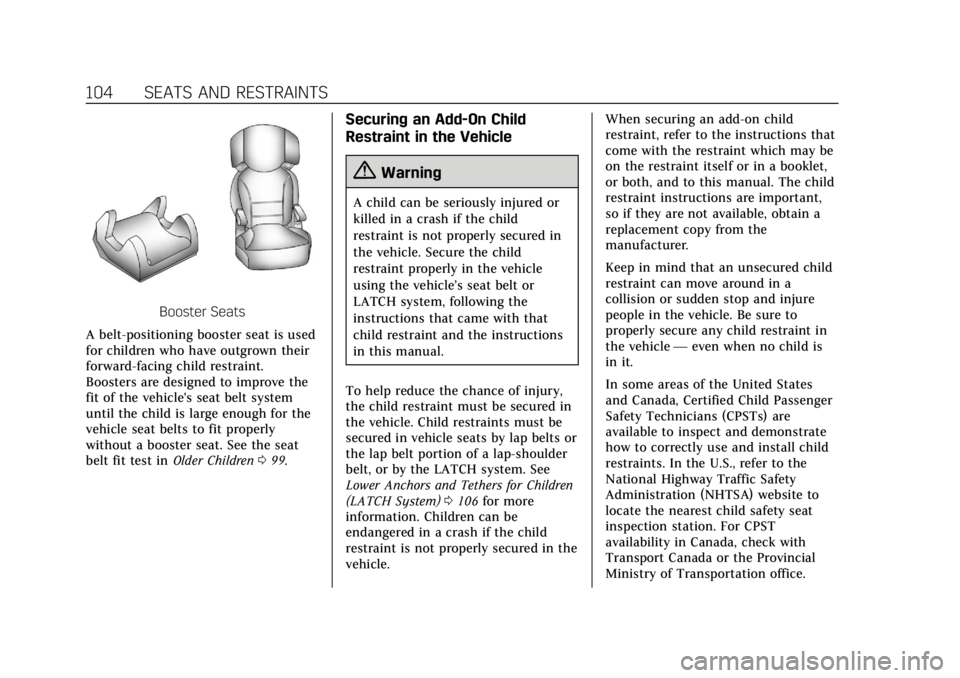 CADILLAC ESCALADE 2019 Owners Manual Cadillac Escalade Owner Manual (GMNA-Localizing-U.S./Canada/Mexico-
12460268) - 2019 - crc - 9/14/18
104 SEATS AND RESTRAINTS
Booster Seats
A belt-positioning booster seat is used
for children who hav CADILLAC ESCALADE 2019 Owners Manual Cadillac Escalade Owner Manual (GMNA-Localizing-U.S./Canada/Mexico-
12460268) - 2019 - crc - 9/14/18
104 SEATS AND RESTRAINTS
Booster Seats
A belt-positioning booster seat is used
for children who hav